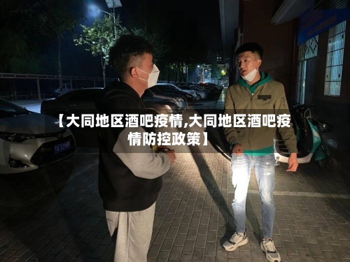 【大同地区酒吧疫情,大同地区酒吧疫情防控政策】