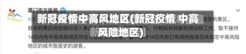 新冠疫情中高风地区(新冠疫情 中高风险地区)