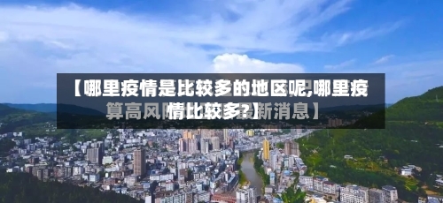 【哪里疫情是比较多的地区呢,哪里疫情比较多?】-第2张图片