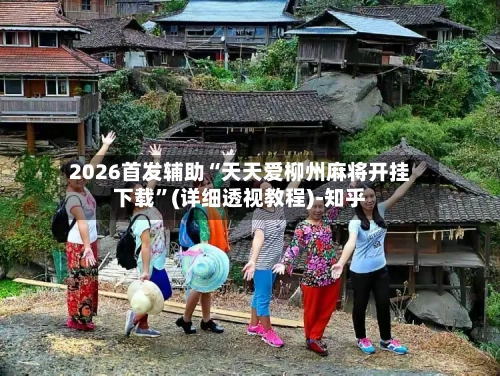 2026首发辅助“天天爱柳州麻将开挂下载	”(详细透视教程)-知乎-第2张图片