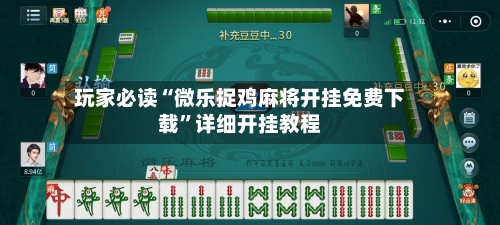 玩家必读“微乐捉鸡麻将开挂免费下载”详细开挂教程-第3张图片