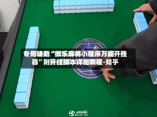 专用辅助“微乐麻将小程序万能开挂器”附开挂脚本详细教程-知乎-第3张图片