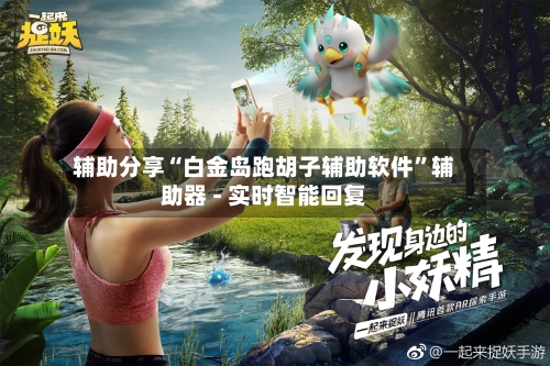 辅助分享“白金岛跑胡子辅助软件”辅助器 - 实时智能回复