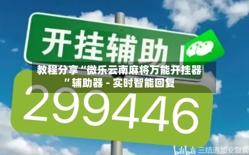 教程分享“微乐云南麻将万能开挂器”辅助器 - 实时智能回复-第2张图片