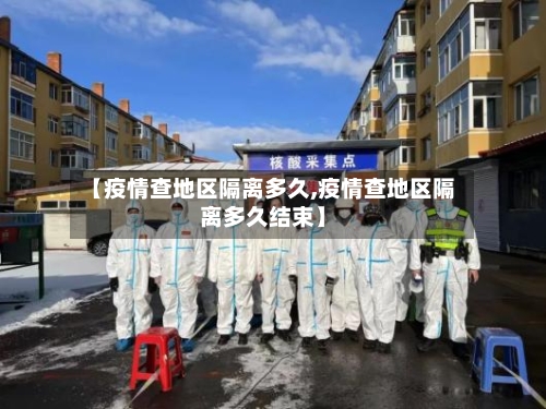 【疫情查地区隔离多久,疫情查地区隔离多久结束】