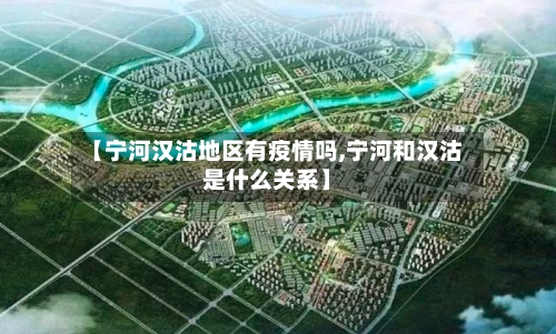 【宁河汉沽地区有疫情吗,宁河和汉沽是什么关系】