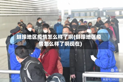 蚌埠地区疫情怎么样了啊(蚌埠地区疫情怎么样了啊现在)-第3张图片