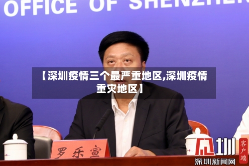 【深圳疫情三个最严重地区,深圳疫情重灾地区】-第2张图片
