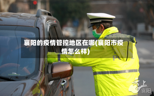襄阳的疫情管控地区在哪(襄阳市疫情怎么样)