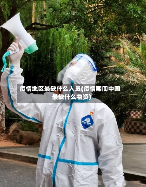 疫情地区最缺什么人员(疫情期间中国最缺什么物资)