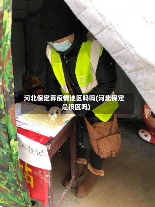 河北保定算疫情地区吗吗(河北保定是役区吗)-第3张图片