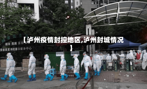 【泸州疫情封控地区,泸州封城情况】-第3张图片