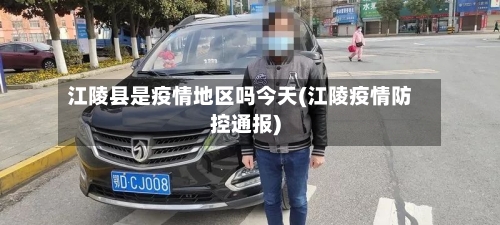 江陵县是疫情地区吗今天(江陵疫情防控通报)-第2张图片