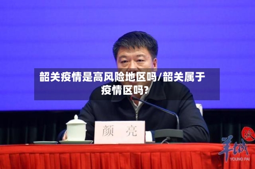 韶关疫情是高风险地区吗/韶关属于疫情区吗?-第2张图片