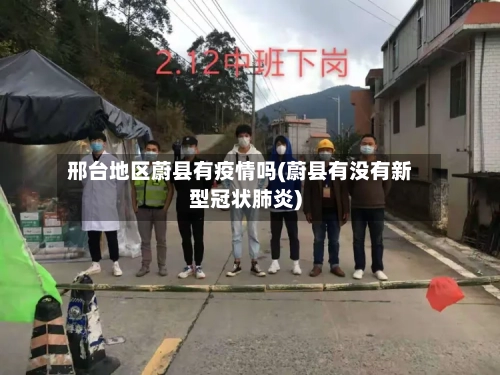 邢台地区蔚县有疫情吗(蔚县有没有新型冠状肺炎)-第2张图片