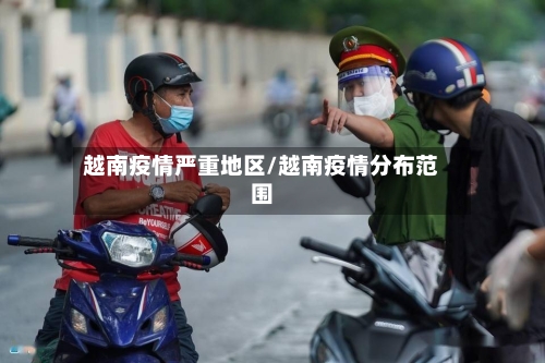 越南疫情严重地区/越南疫情分布范围-第2张图片
