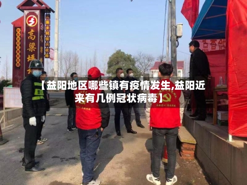 【益阳地区哪些镇有疫情发生,益阳近来有几例冠状病毒】
