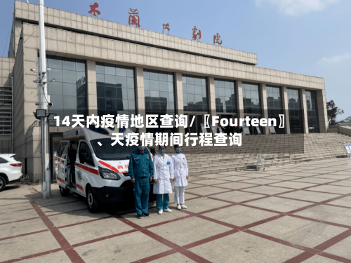 14天内疫情地区查询/〖Fourteen〗、天疫情期间行程查询