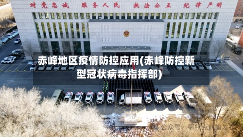 赤峰地区疫情防控应用(赤峰防控新型冠状病毒指挥部)