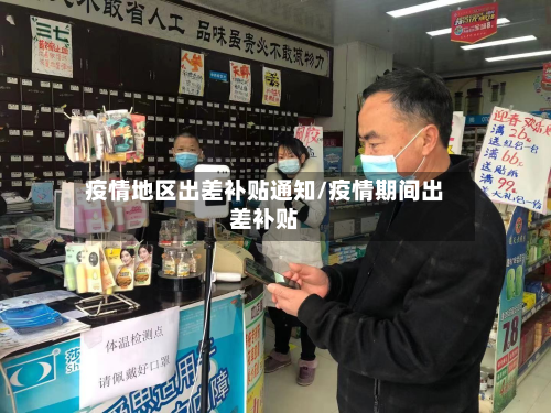 疫情地区出差补贴通知/疫情期间出差补贴-第3张图片