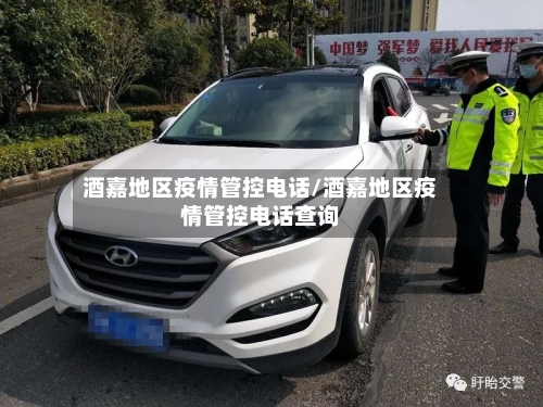酒嘉地区疫情管控电话/酒嘉地区疫情管控电话查询