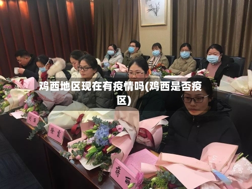 鸡西地区现在有疫情吗(鸡西是否疫区)-第2张图片