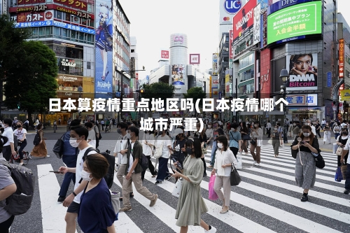 日本算疫情重点地区吗(日本疫情哪个城市严重)