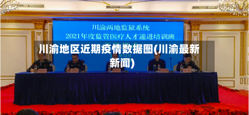 川渝地区近期疫情数据图(川渝最新新闻)
