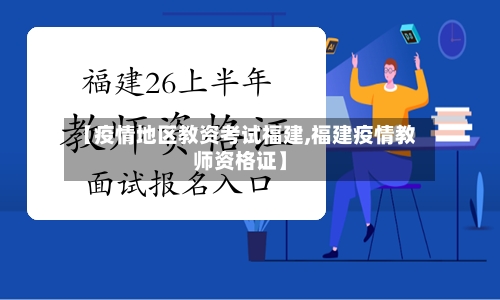【疫情地区教资考试福建,福建疫情教师资格证】-第3张图片