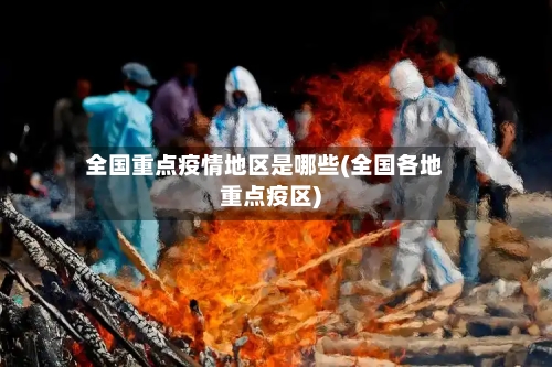 全国重点疫情地区是哪些(全国各地重点疫区)-第2张图片