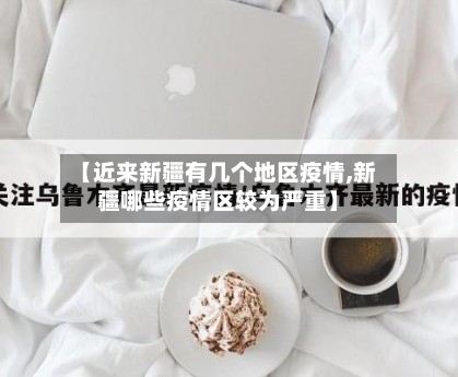 【近来新疆有几个地区疫情,新疆哪些疫情区较为严重】