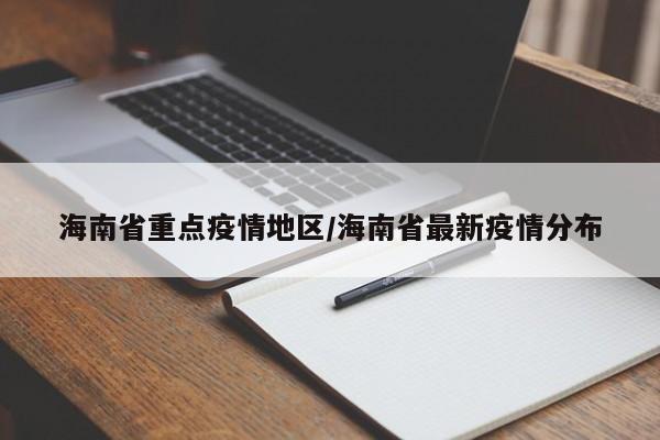 海南省重点疫情地区/海南省最新疫情分布