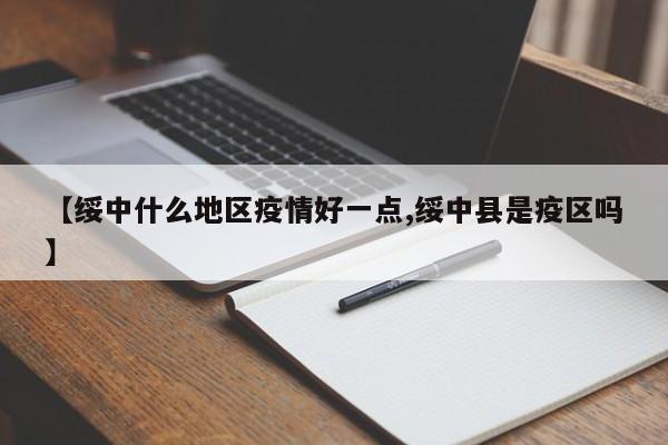 【绥中什么地区疫情好一点,绥中县是疫区吗】