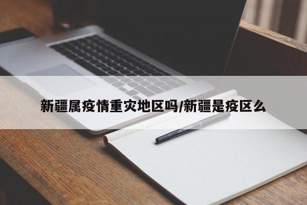 新疆属疫情重灾地区吗/新疆是疫区么